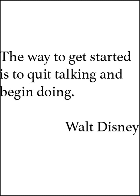 The Way To Get Started Is To Quit Talking And Begin Doing Poster - Hakyarts